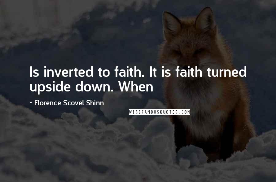 Florence Scovel Shinn Quotes: Is inverted to faith. It is faith turned upside down. When
