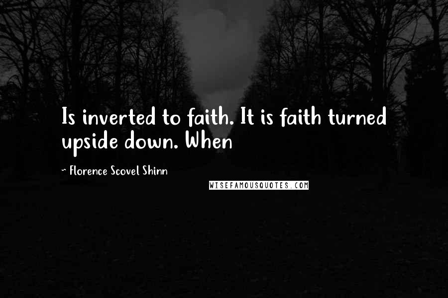 Florence Scovel Shinn Quotes: Is inverted to faith. It is faith turned upside down. When