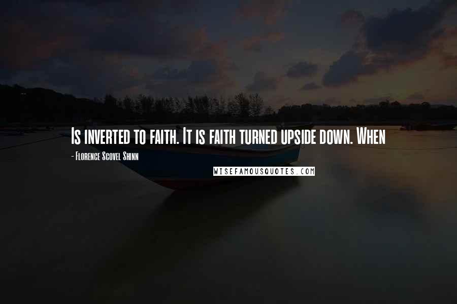 Florence Scovel Shinn Quotes: Is inverted to faith. It is faith turned upside down. When