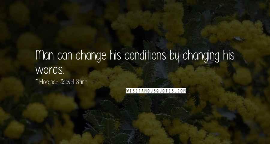 Florence Scovel Shinn Quotes: Man can change his conditions by changing his words.