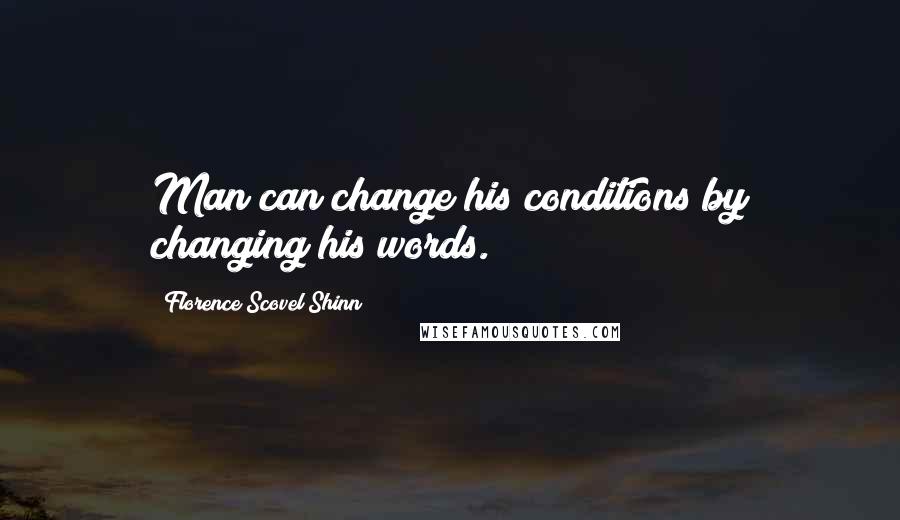 Florence Scovel Shinn Quotes: Man can change his conditions by changing his words.