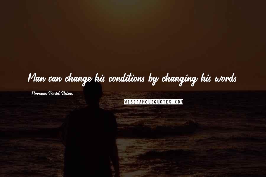 Florence Scovel Shinn Quotes: Man can change his conditions by changing his words.