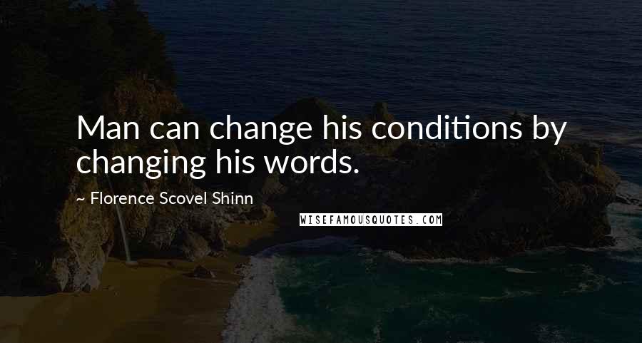 Florence Scovel Shinn Quotes: Man can change his conditions by changing his words.