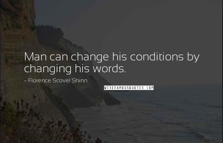 Florence Scovel Shinn Quotes: Man can change his conditions by changing his words.