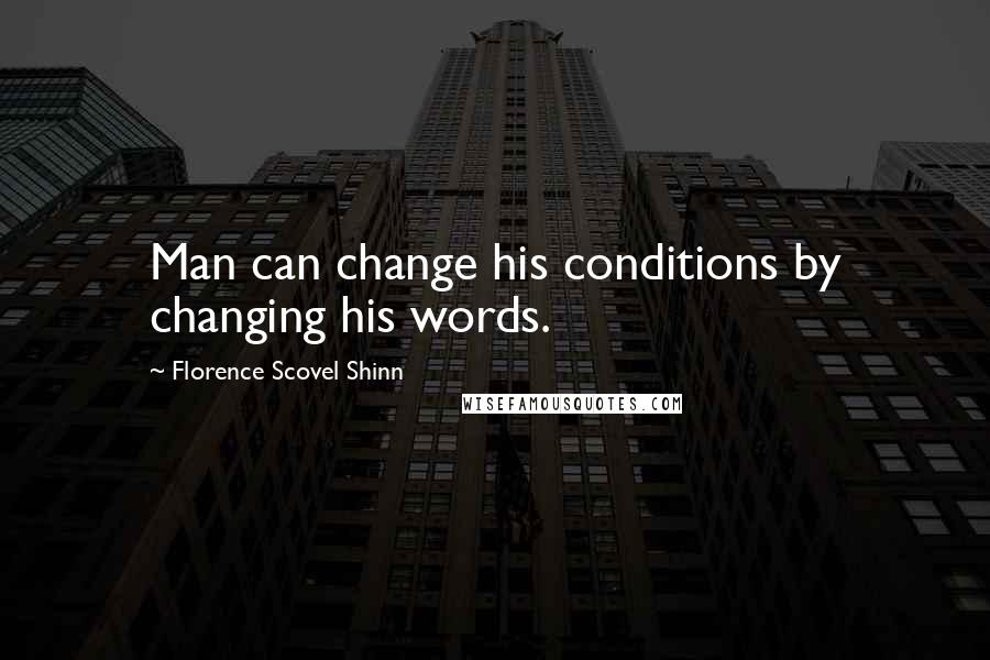 Florence Scovel Shinn Quotes: Man can change his conditions by changing his words.