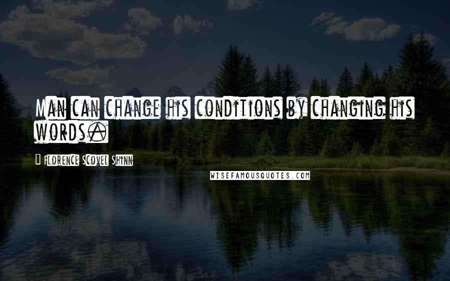 Florence Scovel Shinn Quotes: Man can change his conditions by changing his words.