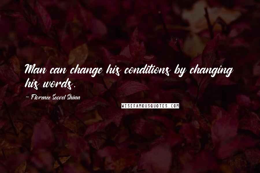 Florence Scovel Shinn Quotes: Man can change his conditions by changing his words.