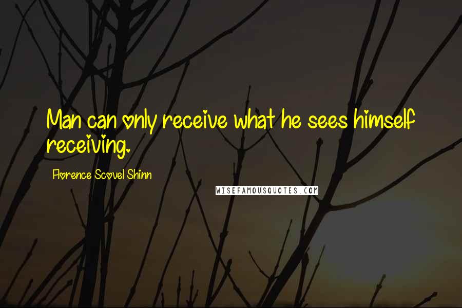 Florence Scovel Shinn Quotes: Man can only receive what he sees himself receiving.