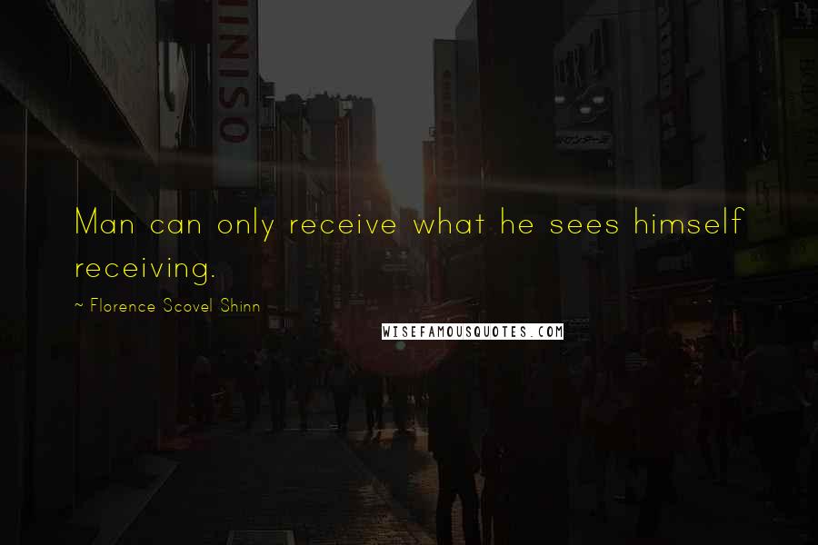 Florence Scovel Shinn Quotes: Man can only receive what he sees himself receiving.