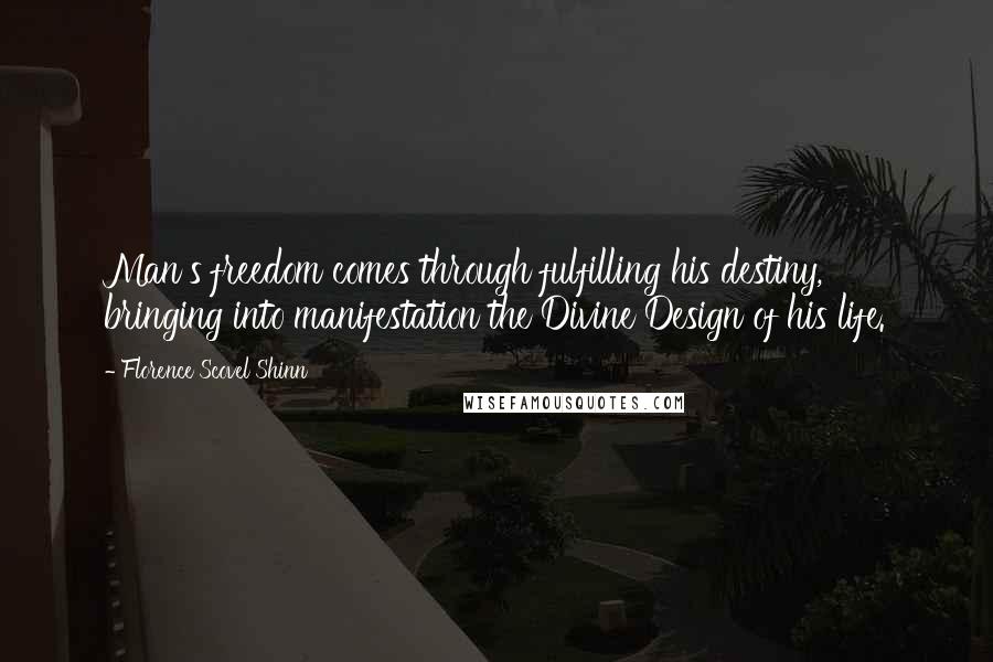 Florence Scovel Shinn Quotes: Man's freedom comes through fulfilling his destiny, bringing into manifestation the Divine Design of his life.