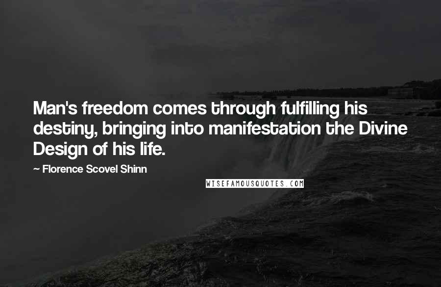 Florence Scovel Shinn Quotes: Man's freedom comes through fulfilling his destiny, bringing into manifestation the Divine Design of his life.