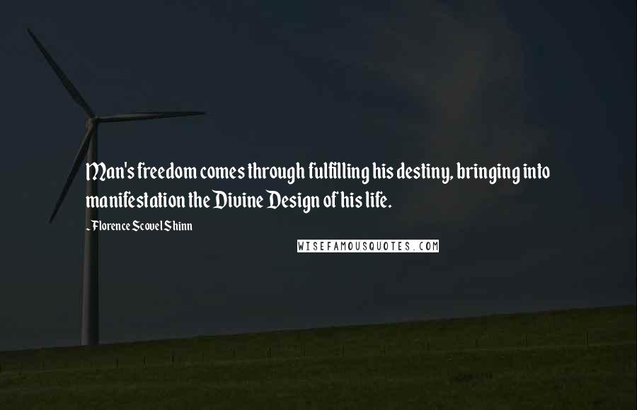 Florence Scovel Shinn Quotes: Man's freedom comes through fulfilling his destiny, bringing into manifestation the Divine Design of his life.