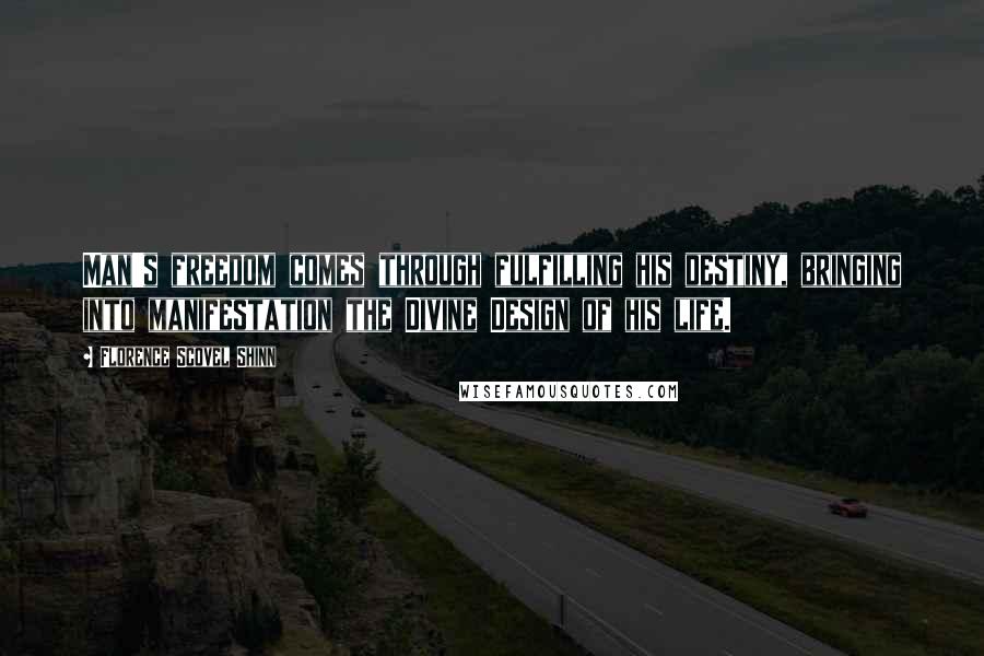 Florence Scovel Shinn Quotes: Man's freedom comes through fulfilling his destiny, bringing into manifestation the Divine Design of his life.