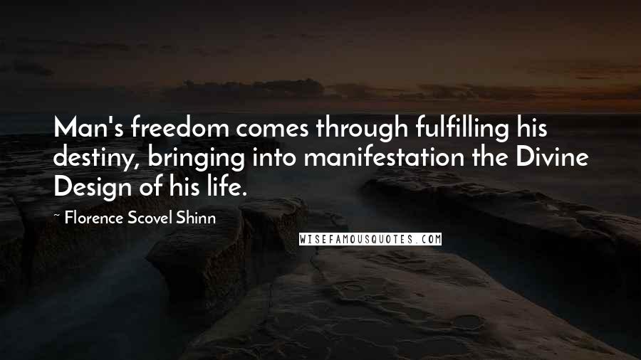 Florence Scovel Shinn Quotes: Man's freedom comes through fulfilling his destiny, bringing into manifestation the Divine Design of his life.