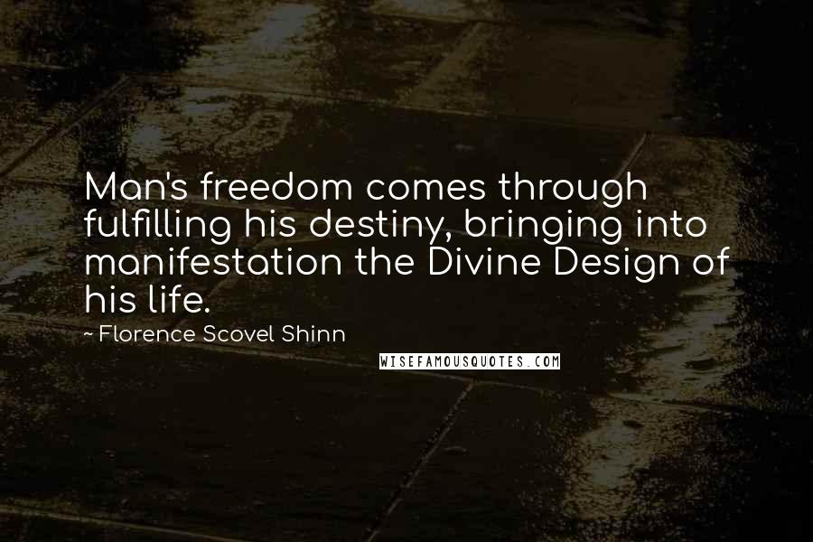 Florence Scovel Shinn Quotes: Man's freedom comes through fulfilling his destiny, bringing into manifestation the Divine Design of his life.
