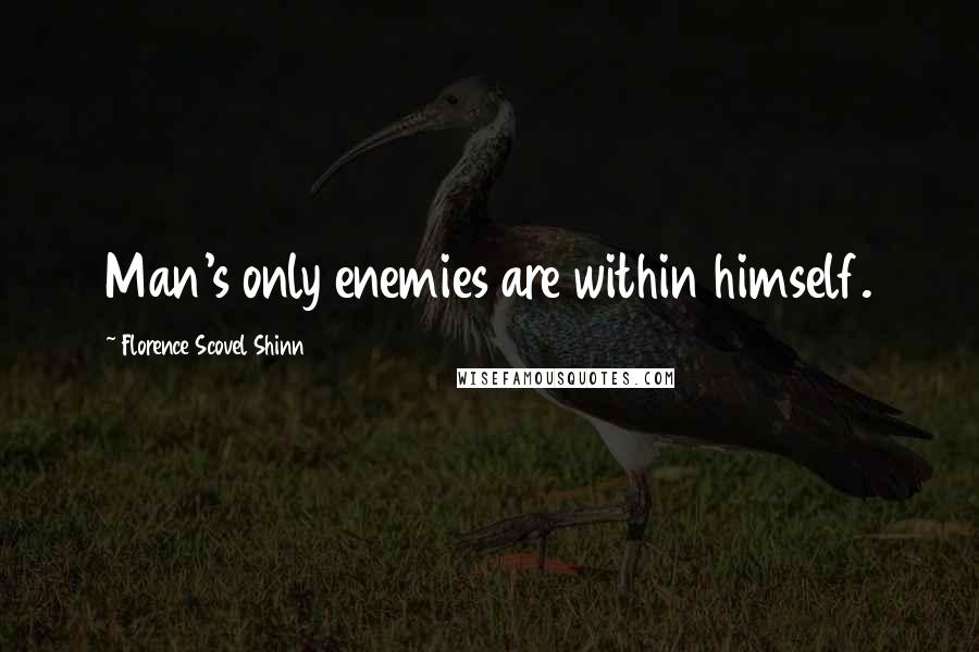 Florence Scovel Shinn Quotes: Man's only enemies are within himself.