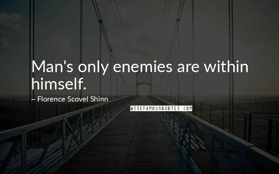 Florence Scovel Shinn Quotes: Man's only enemies are within himself.