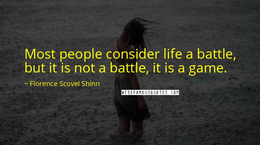 Florence Scovel Shinn Quotes: Most people consider life a battle, but it is not a battle, it is a game.