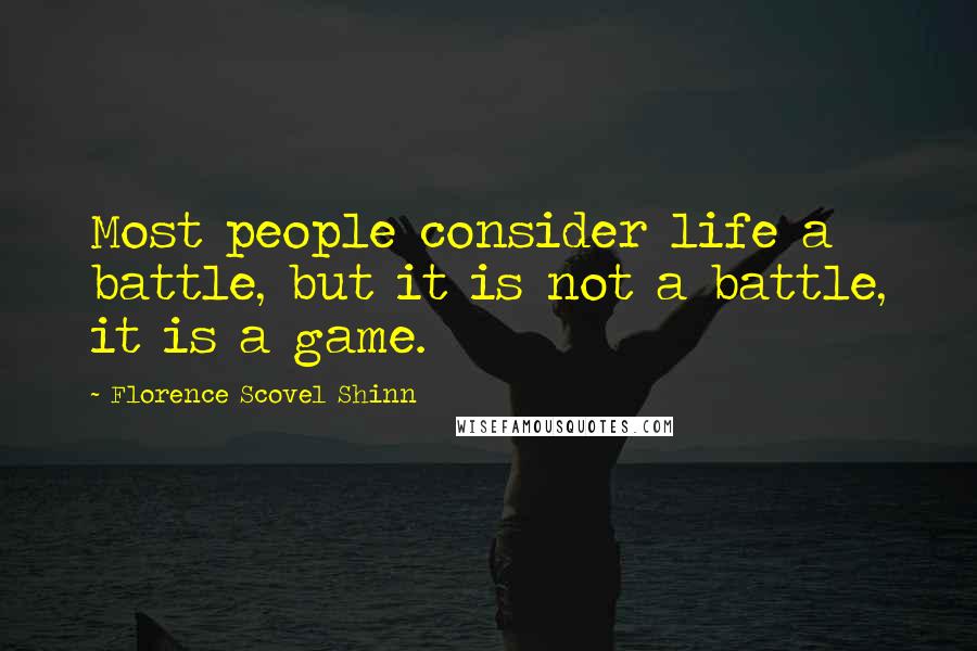 Florence Scovel Shinn Quotes: Most people consider life a battle, but it is not a battle, it is a game.