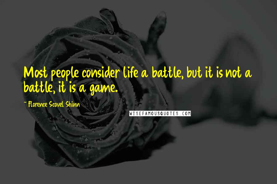 Florence Scovel Shinn Quotes: Most people consider life a battle, but it is not a battle, it is a game.
