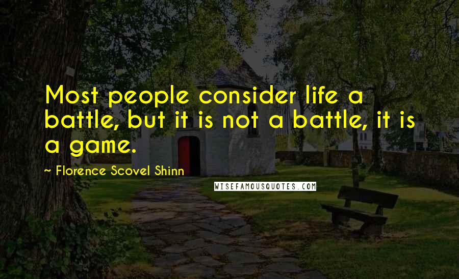 Florence Scovel Shinn Quotes: Most people consider life a battle, but it is not a battle, it is a game.