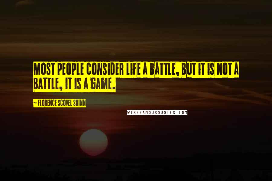 Florence Scovel Shinn Quotes: Most people consider life a battle, but it is not a battle, it is a game.