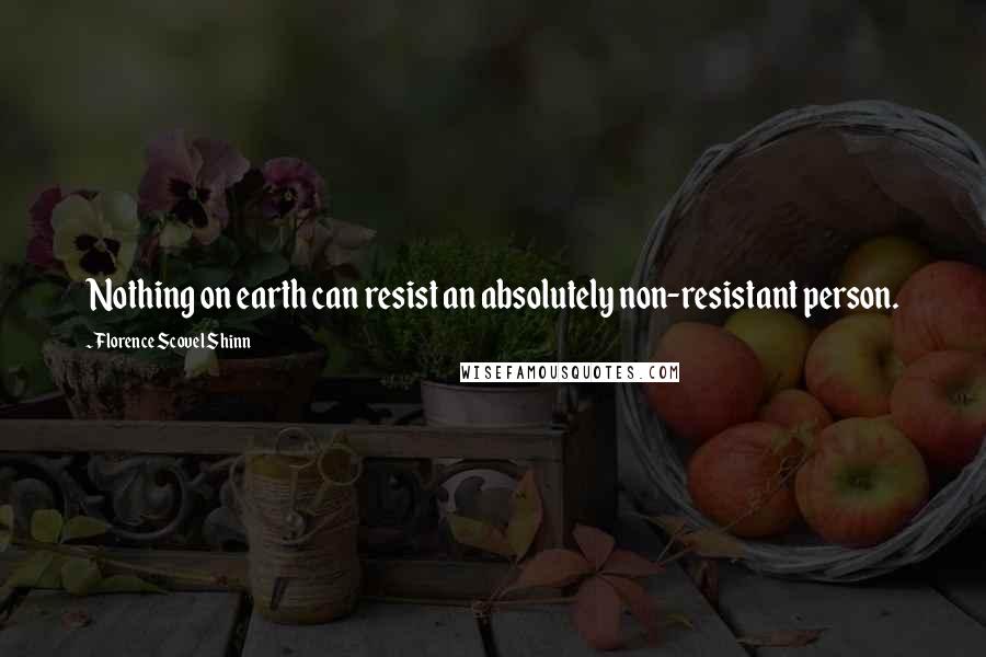 Florence Scovel Shinn Quotes: Nothing on earth can resist an absolutely non-resistant person.