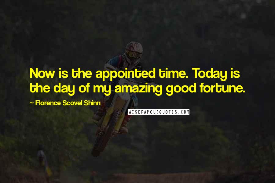 Florence Scovel Shinn Quotes: Now is the appointed time. Today is the day of my amazing good fortune.