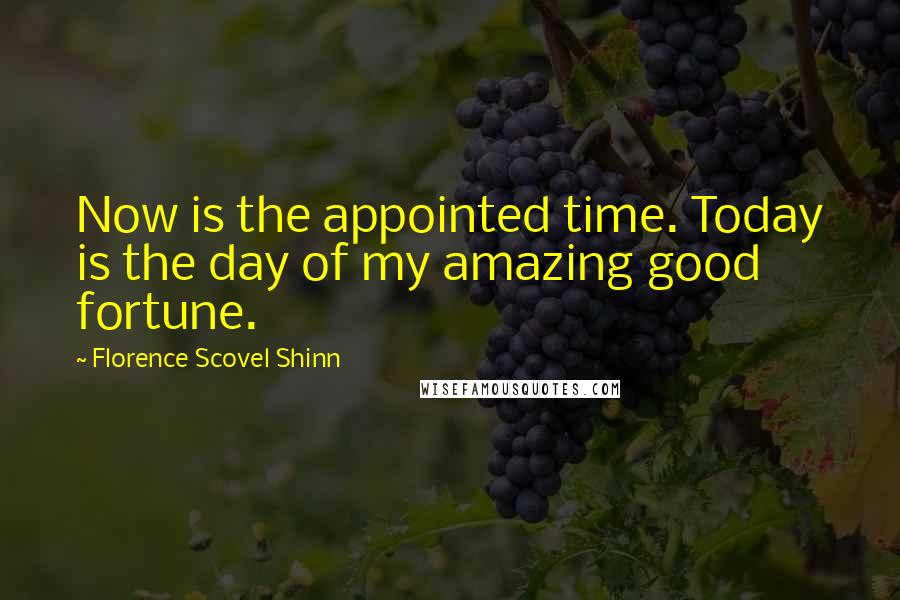 Florence Scovel Shinn Quotes: Now is the appointed time. Today is the day of my amazing good fortune.