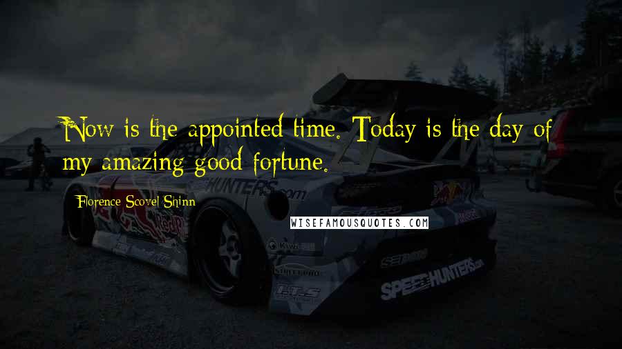 Florence Scovel Shinn Quotes: Now is the appointed time. Today is the day of my amazing good fortune.