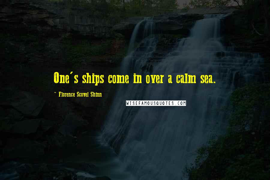 Florence Scovel Shinn Quotes: One's ships come in over a calm sea.