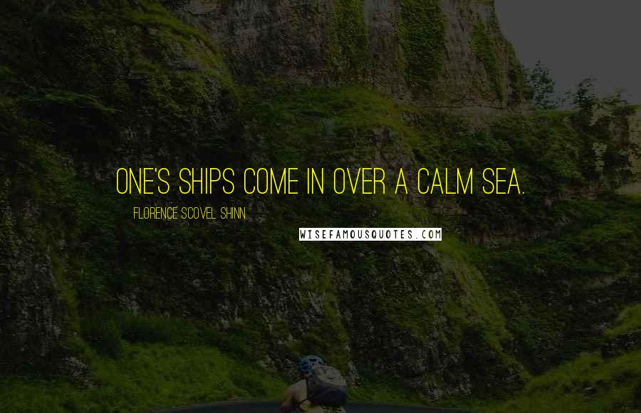 Florence Scovel Shinn Quotes: One's ships come in over a calm sea.