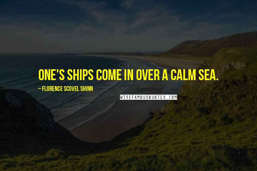 Florence Scovel Shinn Quotes: One's ships come in over a calm sea.