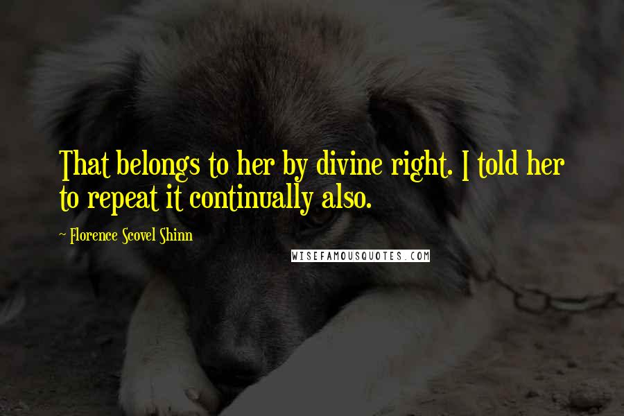 Florence Scovel Shinn Quotes: That belongs to her by divine right. I told her to repeat it continually also.