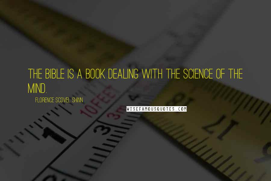 Florence Scovel Shinn Quotes: The Bible is a book dealing with the science of the mind.