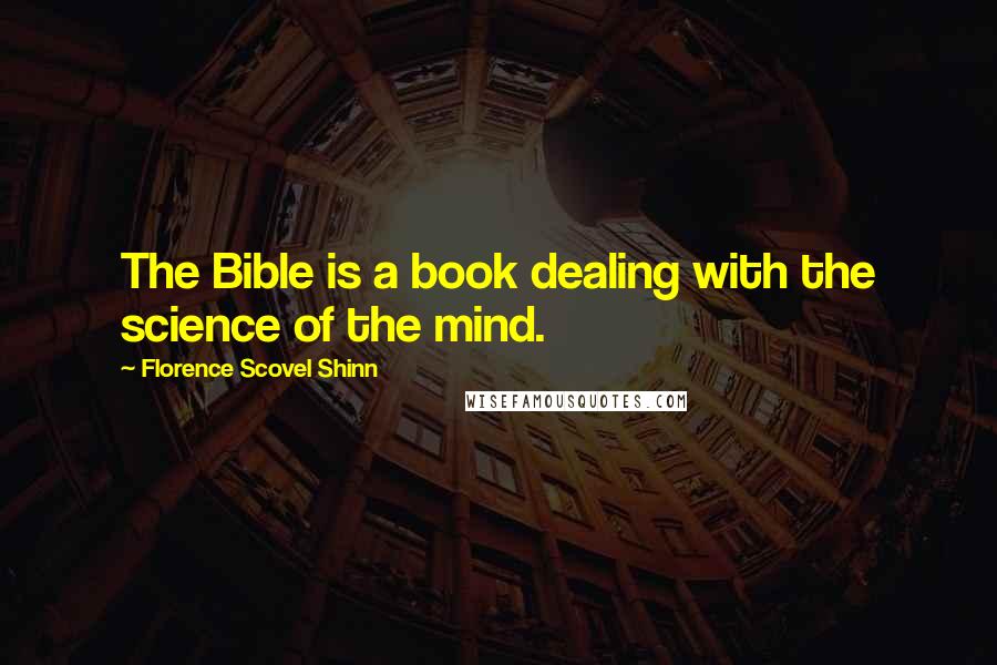 Florence Scovel Shinn Quotes: The Bible is a book dealing with the science of the mind.