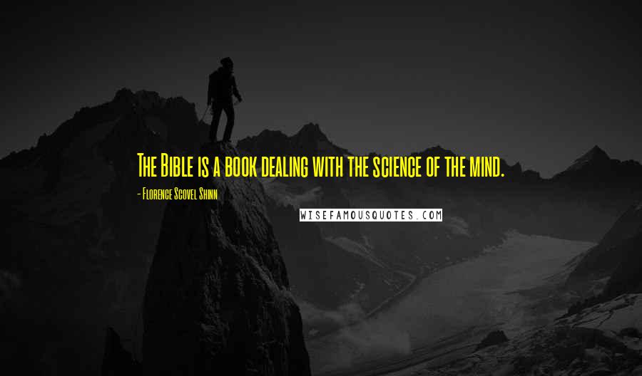 Florence Scovel Shinn Quotes: The Bible is a book dealing with the science of the mind.