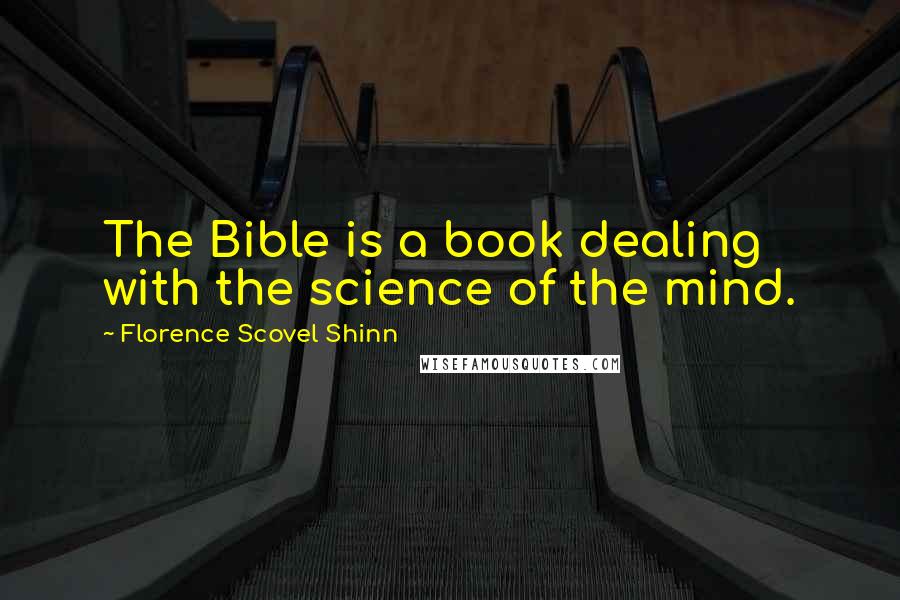 Florence Scovel Shinn Quotes: The Bible is a book dealing with the science of the mind.