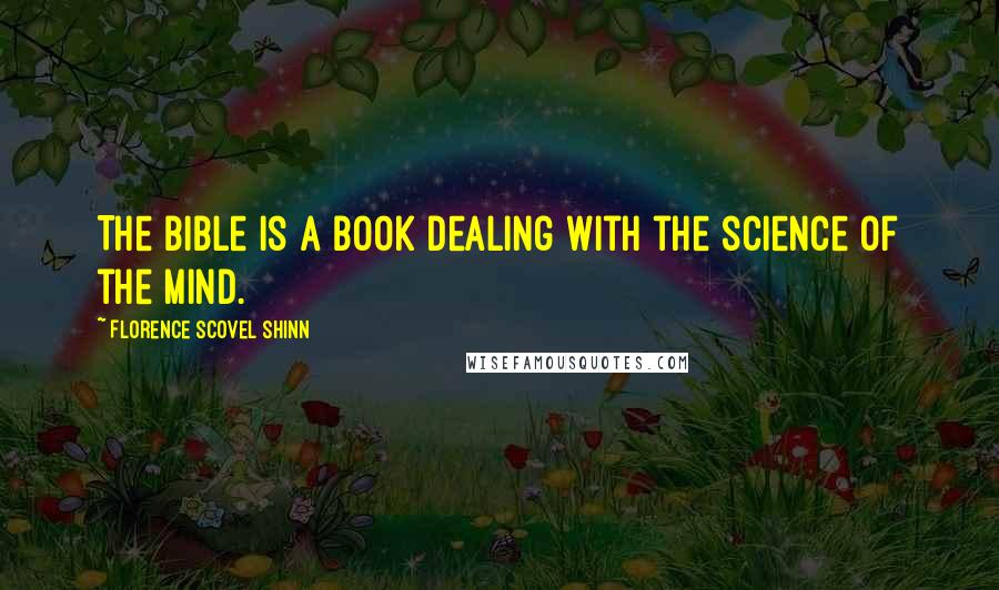 Florence Scovel Shinn Quotes: The Bible is a book dealing with the science of the mind.