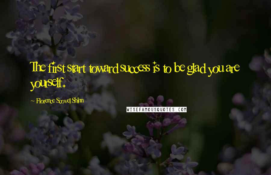 Florence Scovel Shinn Quotes: The first start toward success is to be glad you are yourself.