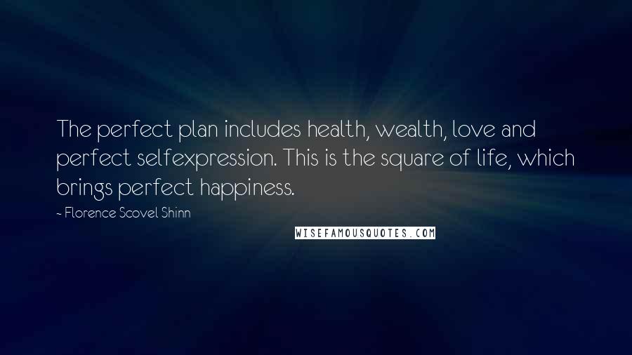 Florence Scovel Shinn Quotes: The perfect plan includes health, wealth, love and perfect selfexpression. This is the square of life, which brings perfect happiness.