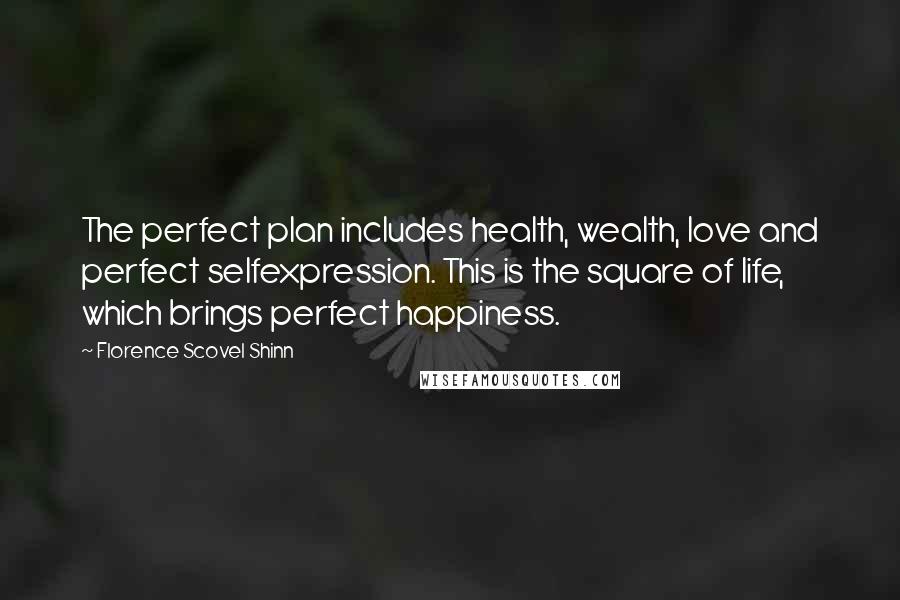 Florence Scovel Shinn Quotes: The perfect plan includes health, wealth, love and perfect selfexpression. This is the square of life, which brings perfect happiness.