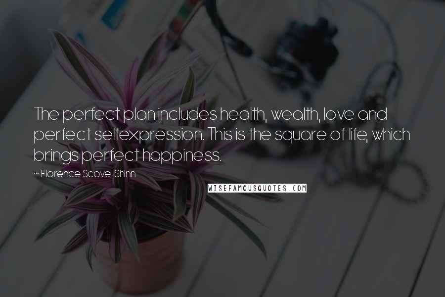 Florence Scovel Shinn Quotes: The perfect plan includes health, wealth, love and perfect selfexpression. This is the square of life, which brings perfect happiness.