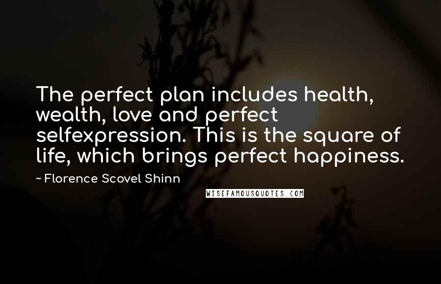 Florence Scovel Shinn Quotes: The perfect plan includes health, wealth, love and perfect selfexpression. This is the square of life, which brings perfect happiness.