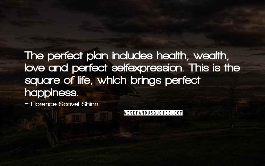 Florence Scovel Shinn Quotes: The perfect plan includes health, wealth, love and perfect selfexpression. This is the square of life, which brings perfect happiness.