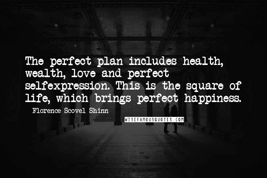 Florence Scovel Shinn Quotes: The perfect plan includes health, wealth, love and perfect selfexpression. This is the square of life, which brings perfect happiness.