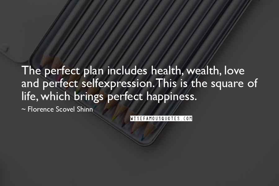 Florence Scovel Shinn Quotes: The perfect plan includes health, wealth, love and perfect selfexpression. This is the square of life, which brings perfect happiness.