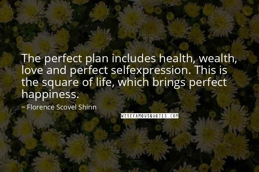 Florence Scovel Shinn Quotes: The perfect plan includes health, wealth, love and perfect selfexpression. This is the square of life, which brings perfect happiness.