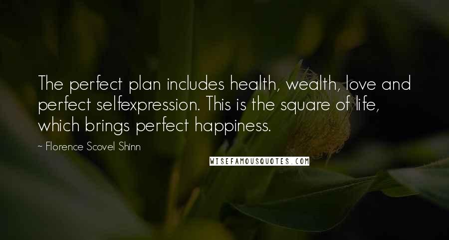 Florence Scovel Shinn Quotes: The perfect plan includes health, wealth, love and perfect selfexpression. This is the square of life, which brings perfect happiness.