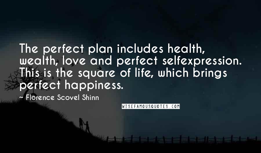 Florence Scovel Shinn Quotes: The perfect plan includes health, wealth, love and perfect selfexpression. This is the square of life, which brings perfect happiness.